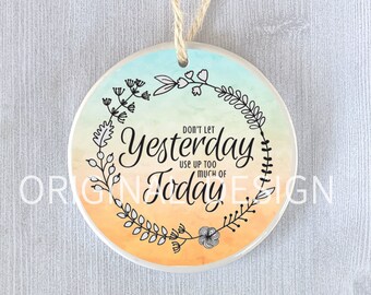 Inspirational Ornament - Don't Let Yesterday Use Up Too Much Of Today Gift, Personalized Mindful Keepsake, Custom Encouragement for Her