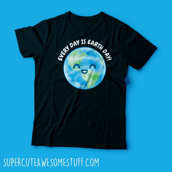 Every Day is Earth Day T-Shirt - Planet Earth T-Shirt - Science T-Shirt - Mens Ladies Sizes 100% Cotton Tee - Super Cute T-Shirt