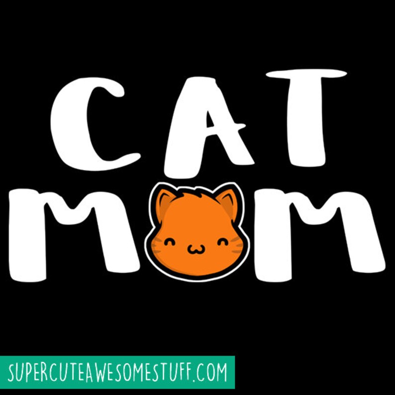May include: Black graphic design with the words "CAT MOM" in white, with a cartoon orange cat face replacing the "O". The text "SUPERCUTEAWESOMESTUFF.COM" is at the bottom in a green rectangle.