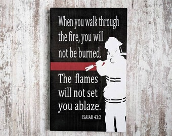When you walk through the fire you will not be burned. Isaiah 43:2 Fire Fighter Sign. Fire Fighter Gift. Fire Fighter Sign. Thin Red Line