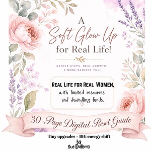 Op de afbeelding: Een 30-pagina tellende digitale resetgids getiteld A Soft Glow Up for Real Life! met aquarel bloemenillustraties in roze en paars. De tekst bevat Gentle steps, real growth, a more radiant you, en Real life for real women, with limited resources and dwindling funds, door Sue Dolleris.