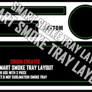May include: Black and white graphic design with the text "CRUSH CREATES SMART SMOKE TRAY LAYOUT" and "FOR USE WITH 2 PIECE 11X7.8 MDF SUBLIMATION SMOKE TRAY".