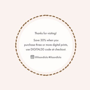 May include: A brown circle with a dashed border contains text that reads "Thanks for visiting! Save 30% when you purchase three or more digital prints, use DIGITAL30 code at checkout. @lilaandlola #lilaandlola"