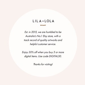 May include: A white circle with a brown text overlay. The text reads "LILA+LOLA" with a line of brown dots below the text. The text below reads "Est. in 2015, we are humbled to be Australia's No.1 Etsy store, with a track record of quality artworks and helpful customer service. Enjoy 30% off when you buy 3 or more digital items. Use code DIGITAL30. Thanks for visiting!"