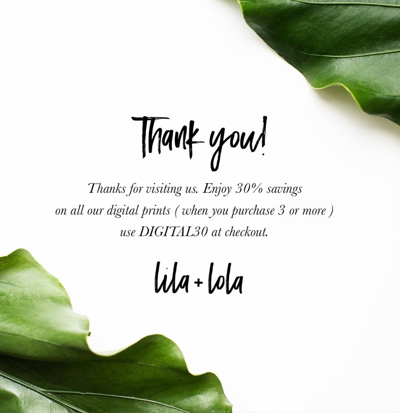 May include: Thank you! Thanks for visiting us. Enjoy 30% savings on all our digital prints (when you purchase 3 or more) use DIGITAL30 at checkout. lila+Lola