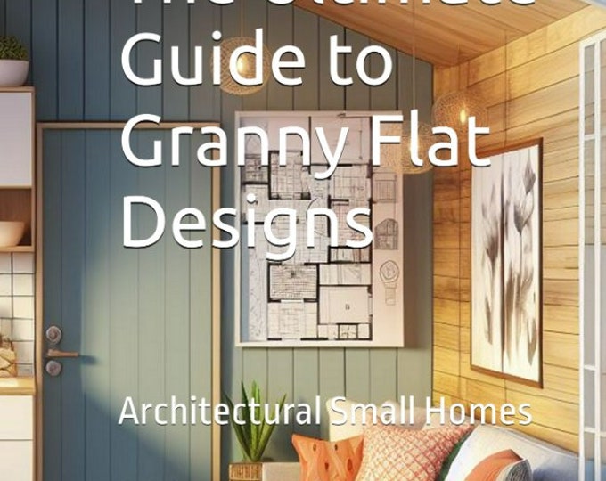 GRANNY FLAT DESIGNS -Guide, Granny Flat Trends, Innovative Concepts, Practical Tips, Space Maximization, Architectural Ingenuity, Stylish