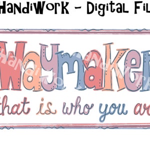 May include: Digital file with the words "Waymaker" in large, colorful letters, with the phrase "that is who you are" below. The design is framed with a decorative border and the text "HandiWork - Digital File" is at the top.
