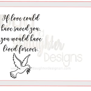 DIGITAL FILE svg If  Love Could Have Saved You, You Would Have Lived Forever Memorial Sign Glowforge Laser File Cricut