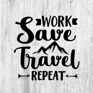 Work Save Travel Repeat Decal, Bumper Sticker, Outdoor, Indoor, for your Car, Water Bottle, Laptop, Vehicle, Mirror