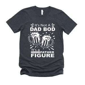 It&#39;s Not a Dad Bod It&#39;s a Father Figure Graphic Tee