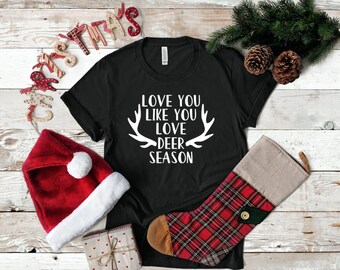 Love You Like You Love Deer Season, Women's Shirt, Holidays