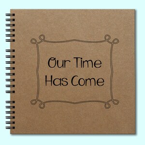 Our Time Has Come -Hardcover Book, Hardcover Journal, Square Journal, Unique Journal, Personalized Notebook, Writing Journal