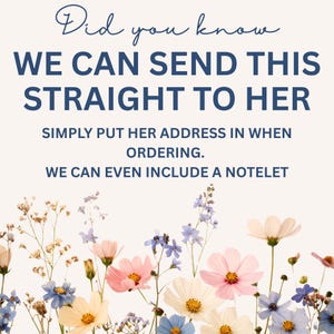 May include: Image with text: "Did you know WE CAN SEND THIS STRAIGHT TO HER. SIMPLY PUT HER ADDRESS IN WHEN ORDERING. WE CAN EVEN INCLUDE A NOTELET." The text is above a floral border with pink, white, blue, and yellow flowers.