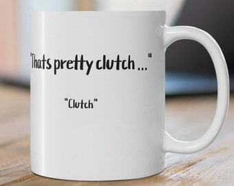 That's Pretty Clutch... Clutch, 11oz Ceramic Mug, Funny Quote Mugs