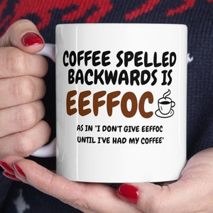 Coffee spelled backwards is eeffoc, As in &quot;I don&#39;t give eeffoc until I&#39;ve had my coffee&quot;, Funny coffee mug, Sarcastic coffee cup