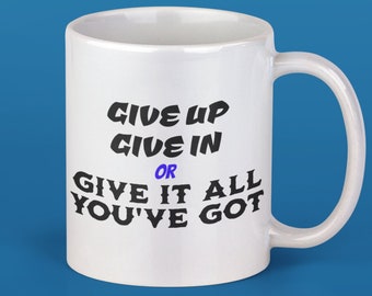 Give up, give in, Or give it all you've got, inspirational mug, life quote, motivational coffee mug