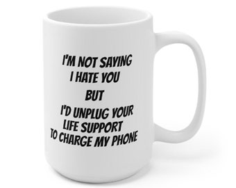 Funny Quote Mug: I'd Unplug Your Life Support To Charge My Phone