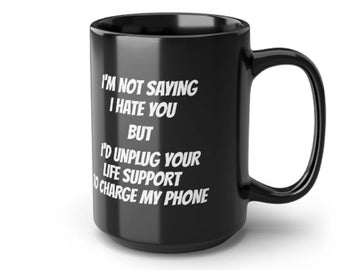 Funny Quote Mug: I'd Unplug Your Life Support To Charge My Phone