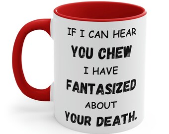 If I Can Hear You Chew, I Have Fantasized About Your Death, Funny Two-Tone Coffee Mug