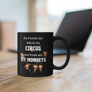 As It Turns Out, This Is My Circus, And Those Are My Monkeys, Funny Cute 11oz Black Coffee Mug image 5