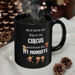 As It Turns Out, This Is My Circus, And Those Are My Monkeys, Funny Cute 11oz Black Coffee Mug image 3