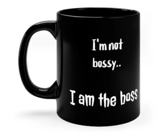 I'm Not Bossy, I am the Boss Coffee Mug - Funny Gift