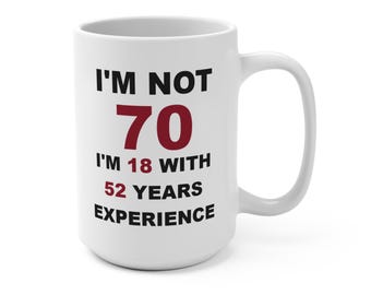 Taza divertida para cumpleaños número 70: "No tengo 70, tengo 18 con 52 años de experiencia".