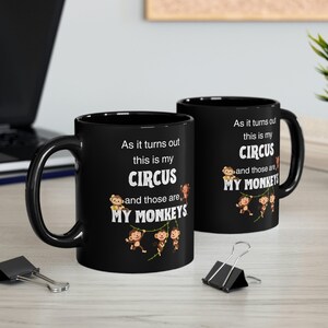 As It Turns Out, This Is My Circus, And Those Are My Monkeys, Funny Cute 11oz Black Coffee Mug image 4