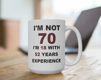 I'm not 70 I'm 18 with 52 years Experience, Funny 70th birthday Coffee Mug