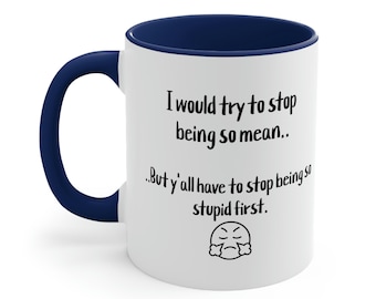 I would try to stop being so mean, but y'all have to stop being so stupid first, funny quote mug, grumpy sassy gift