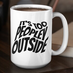 It&#39;s too peopley mug, funny gift, funny mugs, mug, coffee cup, funny gifts, gift for her, birthday gift, loner gift