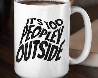 It's too peopley mug, funny gift, funny mugs, mug, coffee cup, funny gifts, gift for her, birthday gift, loner gift