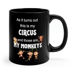 As It Turns Out, This Is My Circus, And Those Are My Monkeys, Funny Cute 11oz Black Coffee Mug image 2