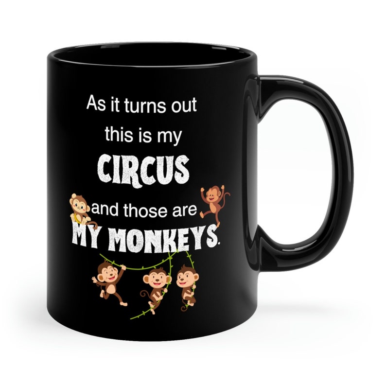 As It Turns Out, This Is My Circus, And Those Are My Monkeys, Funny Cute 11oz Black Coffee Mug image 2