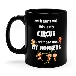 As It Turns Out, This Is My Circus, And Those Are My Monkeys, Funny Cute 11oz Black Coffee Mug image 1