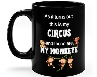 As It Turns Out, This Is My Circus, And Those Are My Monkeys, Funny Cute 11oz Black Coffee Mug
