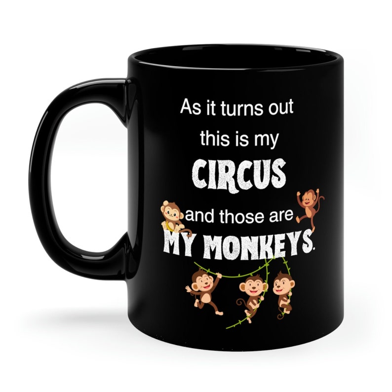 As It Turns Out, This Is My Circus, And Those Are My Monkeys, Funny Cute 11oz Black Coffee Mug image 1