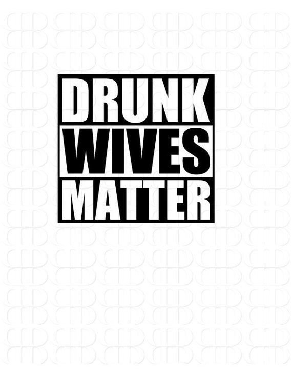 Drunk Wives Matter Svg Jpg Eps Cut Files Etsy