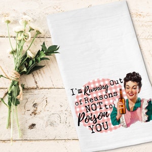 I&#39;m Running Out of Reasons - Funny Kitchen Tea Towels - Humorous Flour Sack Dish Towel - Hilarious Housewarming Gifts for