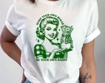 Make Your Own Sugar Be Your Own Daddy Shirt Tee, Sarcastic Tee Shirt, Funny Shirt, Retro Shirt, Gifts for Her