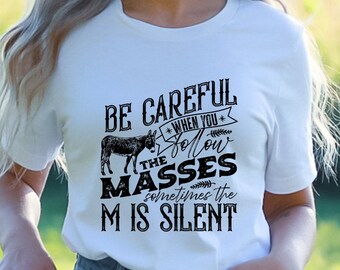 Be Careful When You Follow The Masses Sometimes The M Is Silent Shirt Tee, Sarcastic Tee Shirt, Funny Shirt Gifts for Her