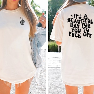 It&#39;s a Beautiful Day for You to F*ck Off Shirt Tee, Sarcastic Tee Shirt, Mom Shirt Tee, Funny Shirt Gifts for Her