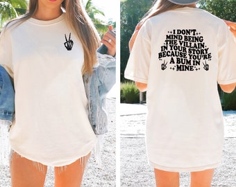 I Don't Mind Being The Villain In Your Story Because You're A Bum In Mine Shirt Tee, Sarcastic Tee Shirt, Funny Shirt, Gifts for Her