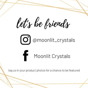 May include: Let's be friends! Follow Moonlit Crystals on Instagram (@moonlit_crystals) and Facebook. Tag us in your product photos for a chance to be featured.