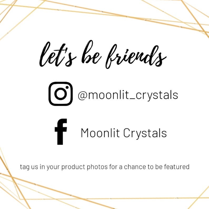 May include: Let's be friends! Follow Moonlit Crystals on Instagram (@moonlit_crystals) and Facebook. Tag us in your product photos for a chance to be featured.