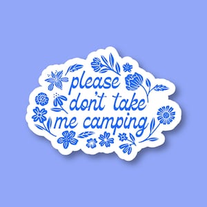May include: A white sticker with a blue floral border and the words "please don't take me camping" in blue script. The sticker is on a light purple background. Ideal for personalising items like laptops or notebooks.