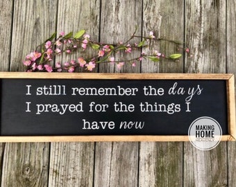 I still remember the days I prayed for the things I have now Sign. Hallway Sign. Farmhouse Decor.Christian Home decor. Housewarming gift.