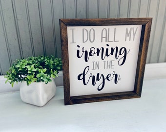 I do all my ironing in the dryer sign. Farmhouse laundry sign. Laundry Room Sign. Funny Laundry Room. Sign for Laundry Room.