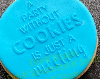 Party Without Cookies is just a Meeting Cookie De Embosser, Acrylic Fondant Stamp, Celebration #017