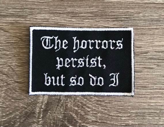 The horrors persist, but so do I patch, gothic patch, funny patch, sarcastic patch, emo patch, gift under 10 gift for her gift for him